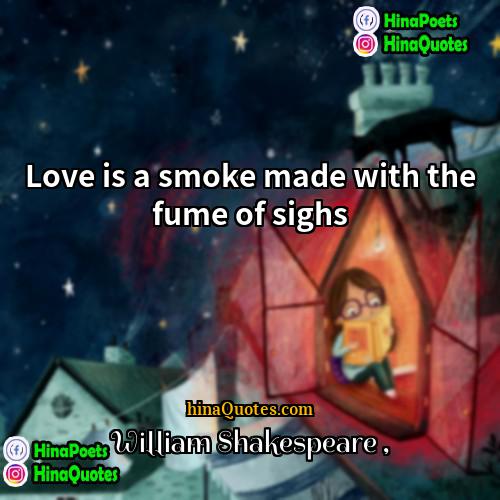 William Shakespeare Quotes | Love is a smoke made with the